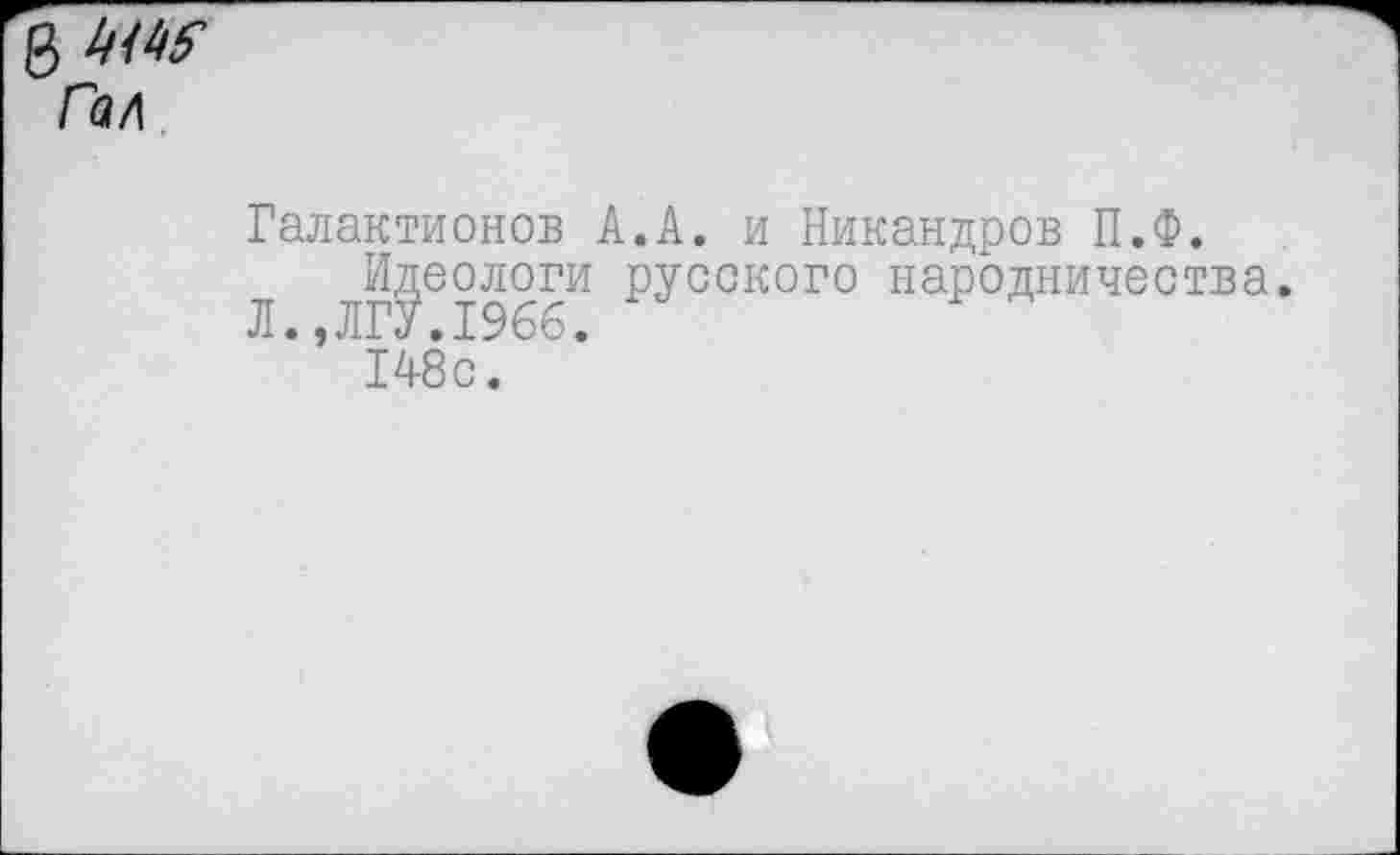 ﻿0 №£ Гзл
Галактионов А.А. и Никандров П.Ф.
Л ^Идрологи русского народничества. 148с. ’